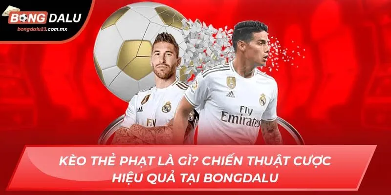 Kèo Thẻ Phạt Là Gì? Chiến Thuật Cược Hiệu Quả Tại Bongdalu