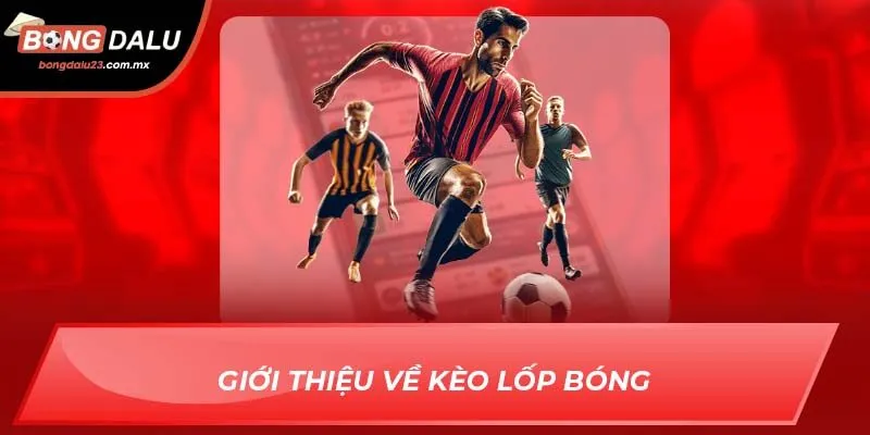 Giới thiệu về kèo lốp bóng