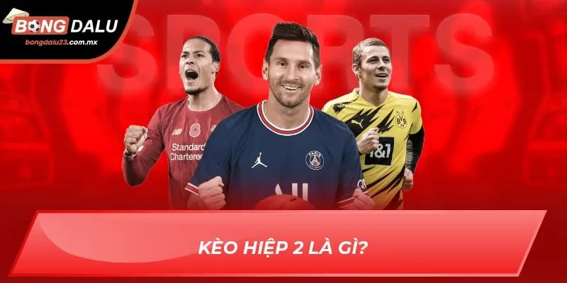 Kèo hiệp 2 là gì?